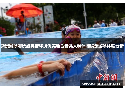 新景游泳池设施完善环境优美适合各类人群休闲娱乐游泳体验分析